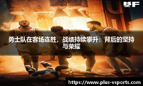 勇士队在客场连胜,战绩持续攀升:背后的坚持与荣耀