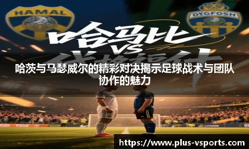 哈茨与马瑟威尔的精彩对决揭示足球战术与团队协作的魅力