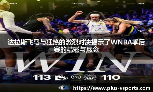 达拉斯飞马与狂热的激烈对决揭示了WNBA季后赛的精彩与悬念